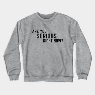 Are you serious right now?  A saying design Crewneck Sweatshirt